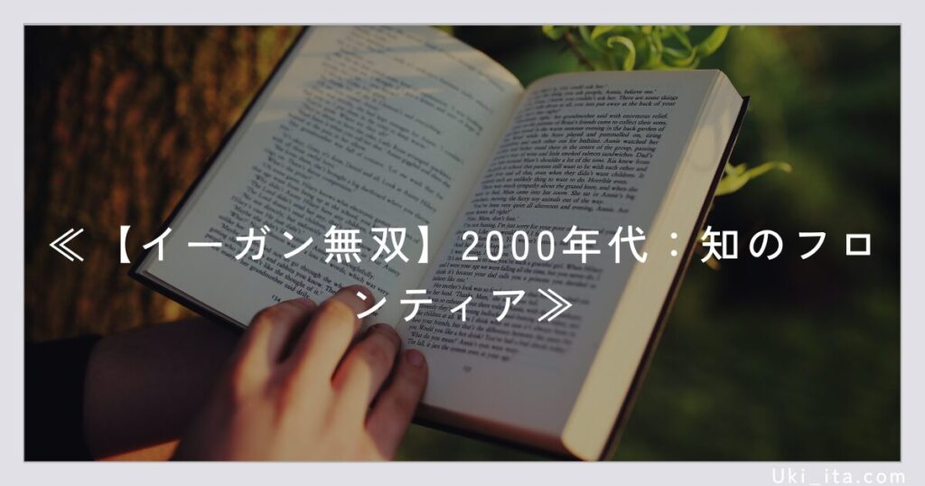 【イーガン無双】2000年代：知のフロンティア