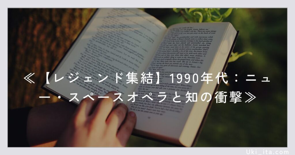 【レジェンド集結】1990年代：ニュー・スペースオペラと知の衝撃